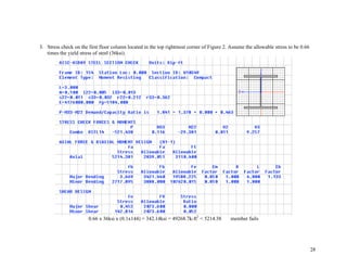 28
3. Stress check on the first floor column located in the top rightmost corner of Figure 2. Assume the allowable stress to be 0.66
times the yield stress of steel (36ksi).
0.66 x 36ksi x (0.1x144) = 342.14ksi = 49268.7k-ft2
< 5214.38 member fails
 