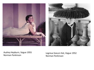Audrey Hepburn, Vogue 1955
Norman Parkinson

Legroux Soeurs Hat, Vogue 1952
Norman Parkinson

 