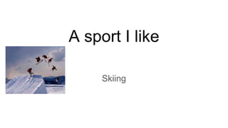 A sport I like
Skiing
 