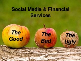 Social Media & Financial
Services
The
Good
The
Bad
The
Ugly
 