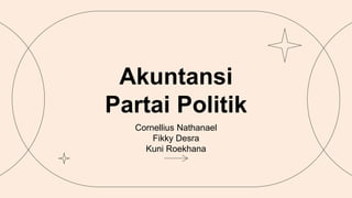 Akuntansi
Partai Politik
Cornellius Nathanael
Fikky Desra
Kuni Roekhana
 