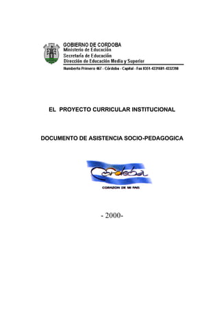 EL PROYECTO CURRICULAR INSTITUCIONAL



DOCUMENTO DE ASISTENCIA SOCIO-PEDAGOGICA




                - 2000-
 