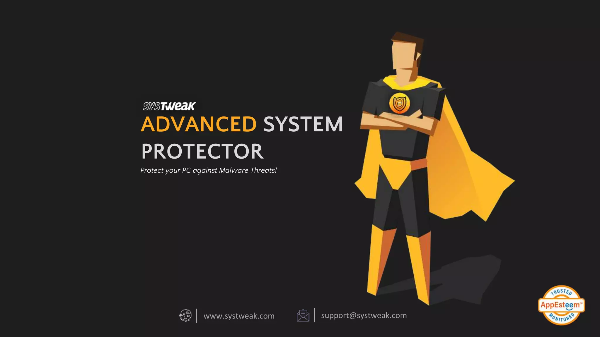 ADVANCED SYSTEM
PROTECTOR
Protect your PC against Malware Threats!
www.systweak.com support@systweak.com
 