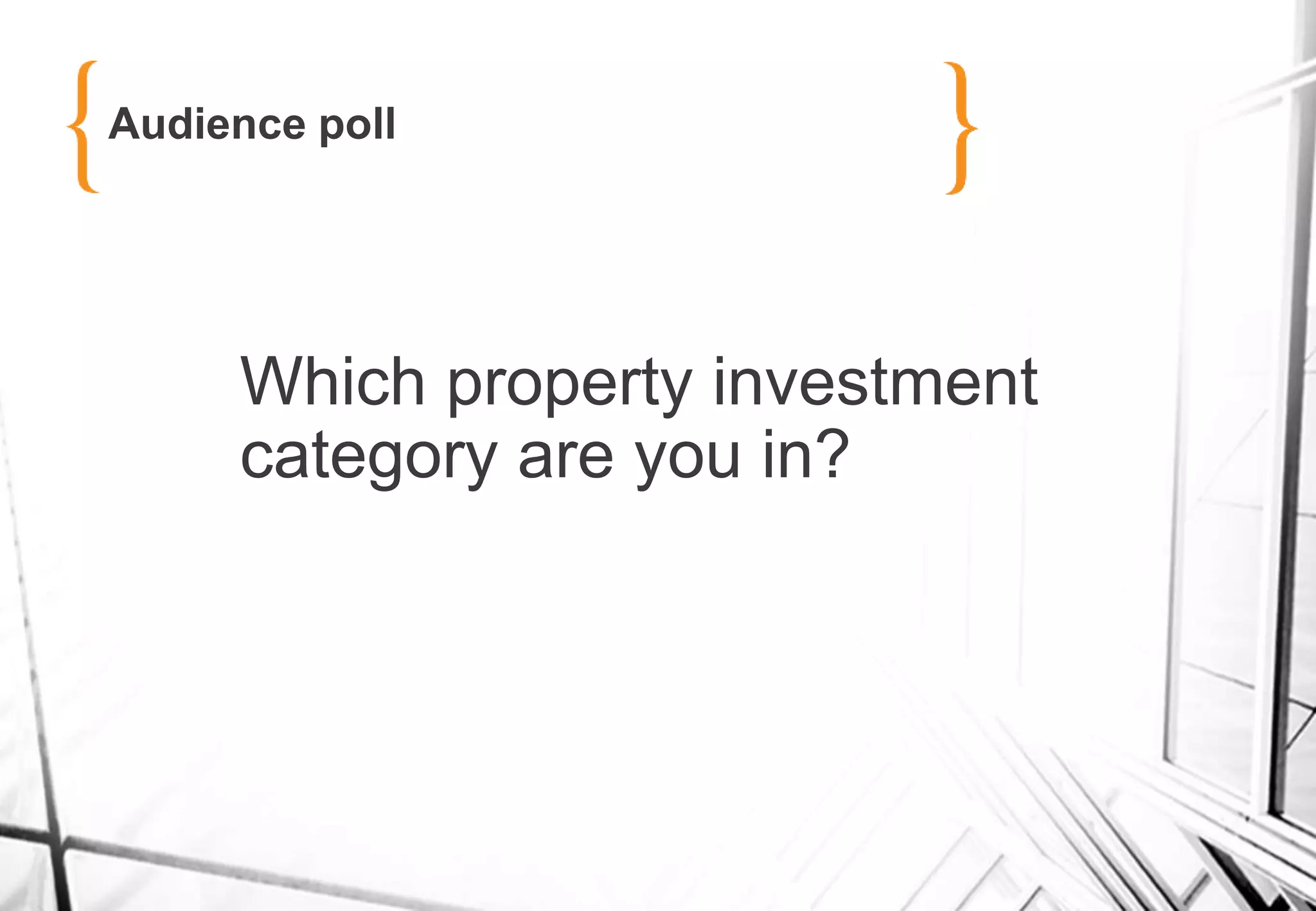 Audience poll
Which property investment
category are you in?
 