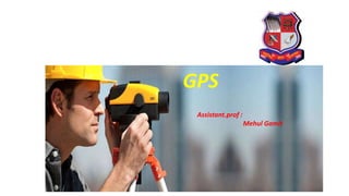 Assistant.prof :
Mehul Gamit
GPS
 