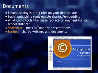 Documents
● Beyond saving/storing files on your district site
● Social publishing tools enable sharing/embedding
● What co...