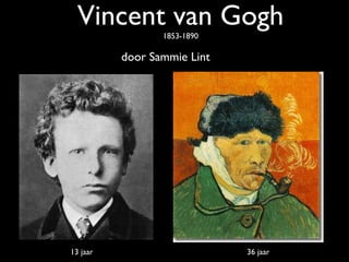 Vincent van Gogh
                 1853-1890

          door Sammie Lint




13 jaar                      36 jaar
 