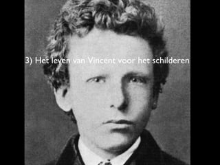 3) Het leven van Vincent voor het schilderen
 