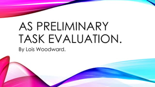 AS PRELIMINARY 
TASK EVALUATION. 
By Lois Woodward. 
 