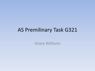 AS Premilinary Task G321

      Grace Williams
 