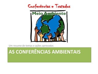 AS CONFERÊNCIAS AMBIENTAIS
Um resumo de temas e ações aprovadas
 