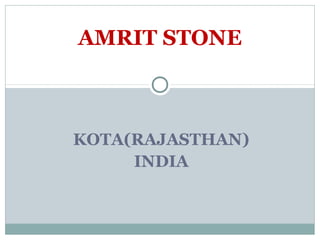 KOTA(RAJASTHAN)
INDIA
AMRIT STONE
 
