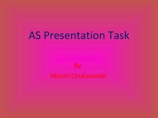 AS Presentation Task By Nkechi Chukwumah 