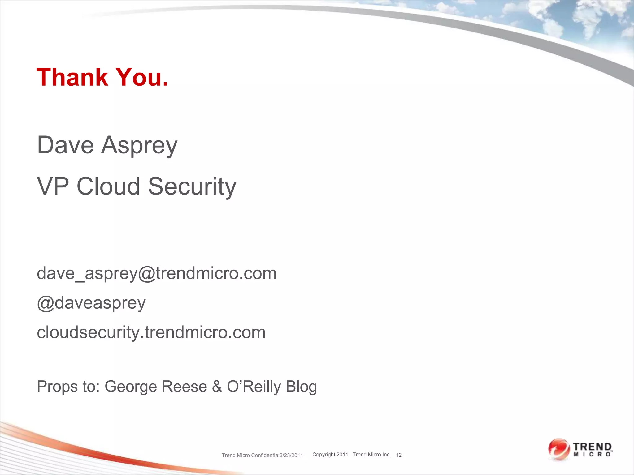 Thank You. Dave AspreyVP Cloud Securitydave_asprey@trendmicro.com@daveaspreycloudsecurity.trendmicro.comProps to: George Reese & O’Reilly BlogTrend Micro Confidential3/23/201112