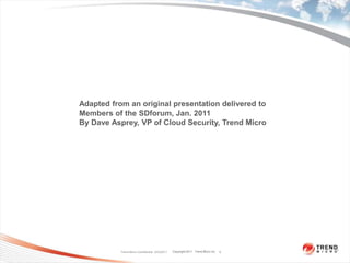 Trend Micro Confidential  3/23/2011<br />2<br />Adapted from an original presentation delivered to<br />Members of the SDf...