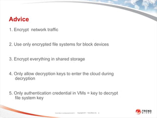 Advice<br />1. Encrypt  network traffic<br />2. Use only encrypted file systems for block devices<br />3. Encrypt everythi...