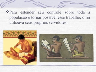 Para estender seu controle sobre toda a
população e tornar possível esse trabalho, o rei
utilizava seus próprios servidores.
 