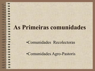 As Primeiras comunidades ,[object Object],[object Object]