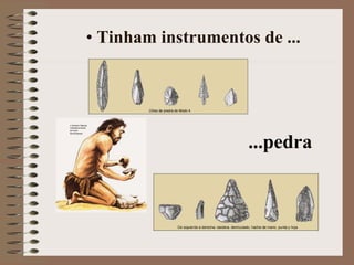 Tinham instrumentos de ... ...pedra 