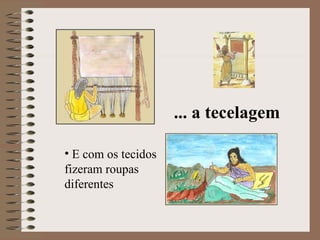 ... a tecelagem E com os tecidos fizeram roupas diferentes 