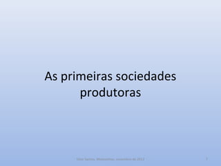 As primeiras sociedades
produtoras

http://divulgacaohistoria.wordpress.com/
História 7º ano

1

 