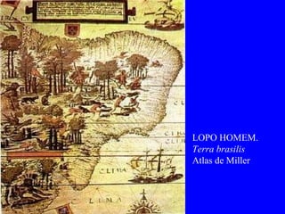 LOPO HOMEM.
Terra brasilis
Atlas de Miller
 