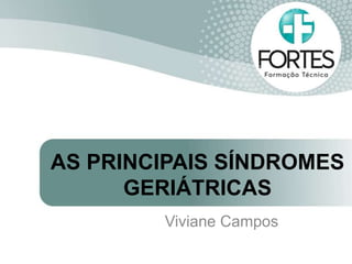 AS PRINCIPAIS SÍNDROMES
GERIÁTRICAS
Viviane Campos
 