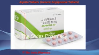 Asprito Tablets (Generic Aripiprazole Tablets)
© The Swiss Pharmacy
 