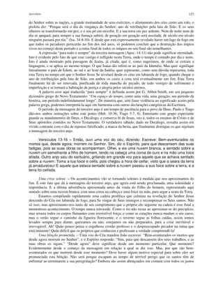 Apocalipse 127
do Senhor sobre as nações, a grande mortandade de seus exércitos, o afastamento dos céus como um rolo, o
profeta diz: “Porque será o dia da vingança do Senhor, ano de retribuições pela luta de Sião. E os seus
ribeiros se transformarão em pez, e o seu pó em enxofre. E a sua terra em pez ardente. Nem de noite nem de
dia se apagará; para sempre a sua fumaça subirá; de geração em geração será assolada; de século em século
ninguém passará por ela.” (Isa. 34:8-10). E desde que está expressamente revelado haver um lago de fogo em
que todos os pecadores perecerão no fim dos mil anos, só podemos concluir que a destruição dos ímpios
vivos no começo deste período e a ruína final de todos os iníquos no seu final são semelhantes.
A expressão “para todo o sempre” da terceira mensagem (Apoc. 14:11) não pode significar eternidade.
Isto é evidente pelo fato de que esse castigo é infligido nesta Terra, onde o tempo é contado por dia e noite.
Isto é ainda mostrado pela passagem de Isaías, já citada, que é, como sugerimos, de onde se extraiu a
linguagem, e se aplica ao mesmo tempo. O que Isaías diz refere-se ao país da Iduméia. Mas quer signifique
literalmente o país de Edom, ao sul e ao leste da Judéia, quer represente, como sem dúvida representa, toda
esta Terra no tempo em que o Senhor Jesus Se revelará desde os céus em labareda de fogo, quando chegar o
ano de retribuições pela luta de Sião, em ambos os casos a cena terá eventualmente um fim. Esta Terra
finalmente há de ser renovada, purificada de toda mancha do pecado, de todo vestígio de sofrimento e
imperfeição e se tornará a habitação de justiça e alegria pelos séculos eternos.
A palavra aion aqui traduzida “para sempre” é definida assim por G. Abbot-Smith, em seu pequeno
dicionário grego do Novo Testamento: “Um espaço de tempo, como uma vida, uma geração, um período da
história, um período indefinidamente longo”. De maneira que, sem fazer violência ao significado aceito pela
palavra grega, podemos interpretá-la aqui em harmonia com outras declarações categóricas da Escritura.
O período da mensagem do terceiro anjo é um tempo de paciência para o povo de Deus. Paulo e Tiago
dão-nos ambos instruções sobre este ponto (Heb. 10:36; Tiago 5:7, 8). Entretanto este grupo expectante
guarda os mandamentos de Deus, o Decálogo, e conserva fé de Jesus, isto é, todos os ensinos de Cristo e de
Seus apóstolos contidos no Novo Testamento. O verdadeiro sábado, dado no Decálogo, ressalta assim em
vívido contraste com o dia de repouso falsificado, a marca da besta, que finalmente distingue os que rejeitam
a mensagem do terceiro anjo.
Versículos 13-16 – Então, ouvi uma voz do céu, dizendo: Escreve: Bem-aventurados os
mortos que, desde agora, morrem no Senhor. Sim, diz o Espírito, para que descansem das suas
fadigas, pois as suas obras os acompanham. Olhei, e eis uma nuvem branca, e sentado sobre a
nuvem um semelhante a filho de homem, tendo na cabeça uma coroa de ouro e na mão uma foice
afiada. Outro anjo saiu do santuário, gritando em grande voz para aquele que se achava sentado
sobre a nuvem: Toma a tua foice e ceifa, pois chegou a hora de ceifar, visto que a seara da terra
já amadureceu! E aquele que estava sentado sobre a nuvem passou a sua foice sobre a terra, e a
terra foi ceifada.
Uma crise solene. – Os acontecimentos vão se tornando solenes à medida que nos aproximamos do
fim. É este fato que dá à mensagem do terceiro anjo, que agora está sendo proclamada, uma solenidade e
importância. E a última advertência apresentada antes da vinda do Filho do homem, representado aqui
sentado sobre uma nuvem branca, com uma coroa na cabeça e uma foice na mão, para segar a seara da Terra.
Estamos compilando rapidamente uma cadeia profética que culmina na revelação do Senhor Jesus
descendo do Céu em labareda de fogo, para Se vingar de Seus inimigos e recompensar os Seus santos. Não
só isso, mas aproximamo-nos tanto de seu cumprimento que o próprio elo seguinte na cadeia é esse final e
momentoso acontecimento. O tempo nunca retrocede. Como o rio não recua ao aproximar-se do precipício,
mas arrasta todos os corpos flutuantes com irresistível força; e como as estações nunca mudam o seu curso,
mas o verão segue o caminho da figueira florescente, e o inverno segue as folhas caídas, assim somos
levados sempre para diante, queiramos ou não, estejamos ou não preparados, para a crise inevitável e
irrevogável. Ah! Quão pouco pensa o orgulhoso cristão professo e o despreocupado pecador na ruína que
está iminente! Quão difícil que os próprios que conhecem e professam a verdade compreendê-la!
Uma bênção prometida. – Uma voz do Céu mandou João escrever: “Bem-aventurados os mortos que
desde agora morrem no Senhor”, e o Espírito responde: “Sim, para que descansem dos seus trabalhos, e as
suas obras os sigam.” “Desde agora” deve significar desde um momento particular. Que momento?
Evidentemente desde o começo da mensagem em relação à qual se diz isso. Mas, por que são bem-
aventurados os que morrem desde esse momento? Deve haver algum motivo especial para sobre eles ser
pronunciada esta bênção. Não será porque escapam ao tempo de terrível perigo que os santos têm de
enfrentar ao terminarem a sua peregrinação? Embora são assim abençoados em comum com todos os justos
 