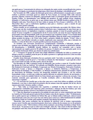 Apocalipse 97
um apelo para a “concentração de esforços na extirpação dos males sociais, na purificação dos centros
de vicio e corrupção, na promoção da temperança, observância do domingo e moralidade geral.”
Em Novembro de 1905, o plano da federação geral estava suficientemente avançado para se poder
realizar a primeira convenção geral na cidade de Nova Iorque, no Carnegie Hall, onde estavam
presentes algumas centenas de delegados, representando todas as principais igrejas protestantes dos
Estados Unidos. As denominações com 500.000 mil membros ou mais podiam enviar cinqüenta
delegados à Conferencia, ao passo que as que tinham menos que 100.000 membros podiam enviar 5
delegados cada uma. Num discurso de boas vindas às igrejas de Nova Iorque e subúrbios, o Dr. R.S.
MacArthur disse a que a conferência significava mais para a América e para o mundo do que
qualquer outra jamais realizada.
Noutra reunião, ao ser considerado o relatório acerca da Federação, um orador (Dr. Dickey) disse:
“Espero que um dos resultados práticos desta Conferência seja a organização de uma força que os
transgressores da lei e os legisladores respeitem e atendam, quando se tratar de grandes questões de
moral. O nosso evangelho é o cumprimento da lei. É nossa tarefa, em nome do nosso Supremo Rei,
procurando o bem da humanidade, pedir aos governadores que respeitem a igreja.” E na reunião final
da Conferência, o Bispo Hendrix, da igreja Episcopal Metodista, falou da nação como constituindo o
último produto da igreja, e de Cristo como sendo o primeiro cidadão do mundo. “Cristo”, disse o
bispo, “não é um Salvador estranho ao mundo, implicando uma separação dEle, mas o Salvador do
mundo; e o reino de Deus deve vir pelos pacíficos processos da justiça cívica.”
Ao terminar esta convenção encontrava-se completamente constituída a federação, pronta a
começar suas atividades nos negócios da igreja e do estado. Abrangia, segundo as declarações oficiais,
30 denominações, e 18.000.000 (dezoito milhões) de membros em comunhão com a igreja,
representando um séqüito geral de 50 milhões de pessoas. O objetivo de suas operações pode ver-se
pela seguinte declaração oficial, que citamos do plano da confederação:
4.º – “Assegurar às igrejas de Cristo uma ampla influência combinada em todos os assuntos que
afetam a moral e a condição social do povo, de modo a promover a aplicação da lei de Cristo em todas
as relações da vida humana.”
O poder desta federação eclesiástica far-se-á, portanto sentir “em todos os assuntos que afetam a
moral e a condição social do povo”, e “em todas as relações da vida humana;” o que equivale a dizer
que se fará sentir em tudo, em toda a parte, através da nação.
Em Dezembro de 1908, a primeira sessão da federação, que recebeu o nome de “Concilio Federal
das Igrejas de Cristo na América” foi realizado em Filadélfia. Deram atenção a assuntos como estes:
Dia Semanal de Instrução em Religião, Cooperação nas Missões Estrangeiras, Federações Estaduais,
Federações Locais, a Igreja e o Imigrante, a Igreja e a Indústria Moderna, a Temperança, a
Observância do Domingo, a Vida Familiar, e as Relações Internacionais. Quando foi tratado o tópico
da observância do Domingo, ocorreu um inesperado incidente que levantou o véu da externa
fraternidade cristã, e revelou que residia um espírito diferente no santuário interior do movimento, e
provou que a teoria da unidade federal era fraca demais para suportar o esforço da execução. Uma
comissão nomeada para apresentar ao Concílio resoluções sobre a observância do Domingo,
apresentou o seguinte:
1.º – “É convicção do Concilio que se deva dar uma nova e mais forte ênfase no púlpito, na Escola
Dominical, e em casa, à observância do primeiro dia da semana como dia sagrado, dia do lar, dia de
repouso para todo o homem, mulher e criança.
2.º – “Que todas as transgressões dos requisitos e santidade do Dia do Senhor devem ser
vigorosamente combatidas pela imprensa, pelas associações e alianças do Dia do Senhor,e por uma
legislação tal que proteja e preserve este baluarte da nossa Cristandade Americana.
3.º – “Que nos alegramos na perspectiva da unidade de ação entre as varias organizações que lutam
na América do Norte pela preservação do Dia do Senhor como dia de repouso e culto.” Evidentemente
não se podia esperar que os Batistas do Sétimo Dia, que se tinham unido à federação, subscrevessem
uma declaração como esta. Fez-se por isso um esforço para conservar a idéia fundamental de unidade
e harmonia cristãs no Concilio, pela seguinte resolução cuja adoção foi proposta:
“Resolvido: Que nestas resoluções não há intenção de interferir com os irmãos representados
conosco neste Concilio, que conscienciosamente observam o sétimo dia da semana em vez do primeiro
dia de repouso e culto.” Mal terminou a leitura desta resolução e já um bispo metodista (o bispo Neely)
estava de pé. “As pessoas as que se refere esta resolução”, disse ele, “não crêem no Dia do Senhor, mas
em qualquer outro dia. Estas resoluções salientam o Dia do Senhor e não enfraquecer o que dizemos.”
 
