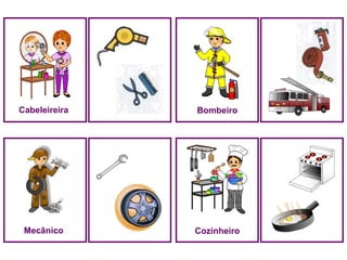 Cabeleireira   Bombeiro




 Mecânico      Cozinheiro
 