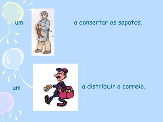 um

um

a consertar os sapatos,

a distribuir o correio,

 