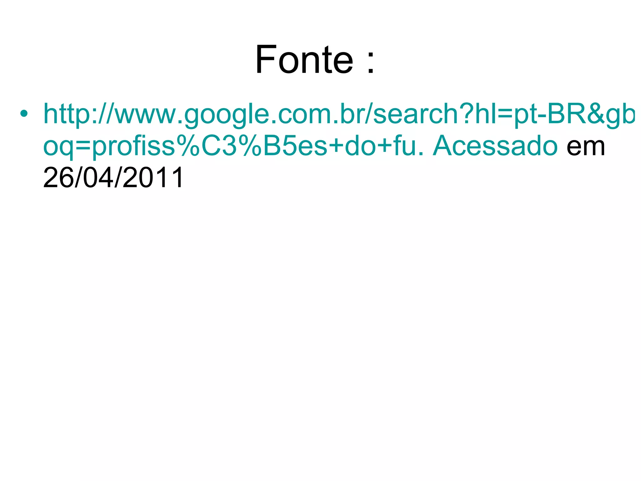 Fonte :  http://www.google.com.br/search?hl=pt-BR&gbv=2&biw=1003&bih=592&site=search&tbm=isch&sa=1&q=profiss%C3%B5es+do+futuro&aq=0&aqi=g2&aql=& oq = profiss %C3%B5es+do+ fu . Acessado  em 26/04/2011 