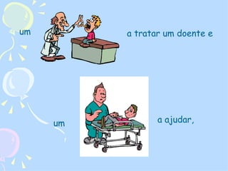 um a tratar um doente e  um a ajudar, 