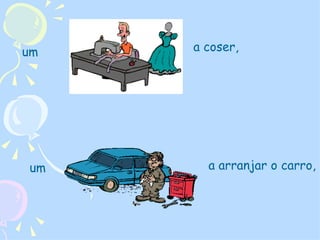 a coser, um um a arranjar o carro, 