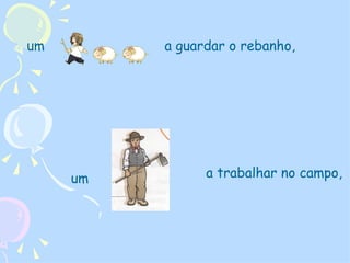 um a guardar o rebanho, um a trabalhar no campo, 