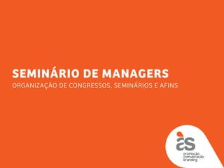 SEMINÁRIO DE MANAGERS
ORganização de congressos, seminários e afins
 
