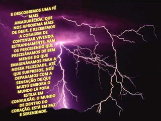 E DESCOBRIMOS UMA FÉ MAIS AMADURECIDA, QUE NOS APROXIMA MAIS DE DEUS, E RECEBEMOS A CORAGEM DE CONTINUAR VIVENDO. ESTRANHAMENTE, VAMOS PERCEBENDO QUE PRECISÁVAMOS DE BEM MENOS DO QUE IMAGINÁVAMOS PARA A NOSSA FELICIDADE, ATÉ QUE SURPRESOS, NOS DEPARAMOS COM A SENSAÇÃO DE QUE MUITO EMBORA O MUNDO LÁ FORA ESTEJA EM CONVULSÃO, O MUNDO DE DENTRO DO CORAÇÃO, ESTÁ EM PAZ E SERENIDADE. 