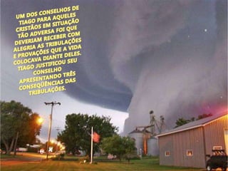 UM DOS CONSELHOS DE TIAGO PARA AQUELES CRISTÃOS EM SITUAÇÃO TÃO ADVERSA FOI QUE DEVERIAM RECEBER COM ALEGRIA AS TRIBULAÇÕES E PROVAÇÕES QUE A VIDA COLOCAVA DIANTE DELES. TIAGO JUSTIFICOU SEU CONSELHO APRESENTANDO TRÊS CONSEQÜÊNCIAS DAS TRIBULAÇÕES.