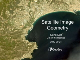 Satellite Image
  Geometry
     Gene Dial
  GIS in the Rockies
     2012-09-21




                       1
 