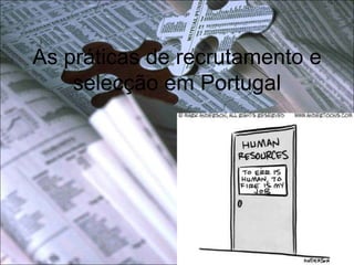 As práticas de recrutamento e
selecção em Portugal
 