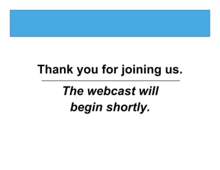 Thank you for joining us.
    The webcast will
     begin shortly.
 