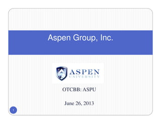 OTCBB: ASPU
June 26, 2013
Aspen Group, Inc.
1
 