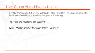 User Group Virtual Events Update
For the foreseeable future, the Adelaide Office 365 User Group will continue to
hold virt...