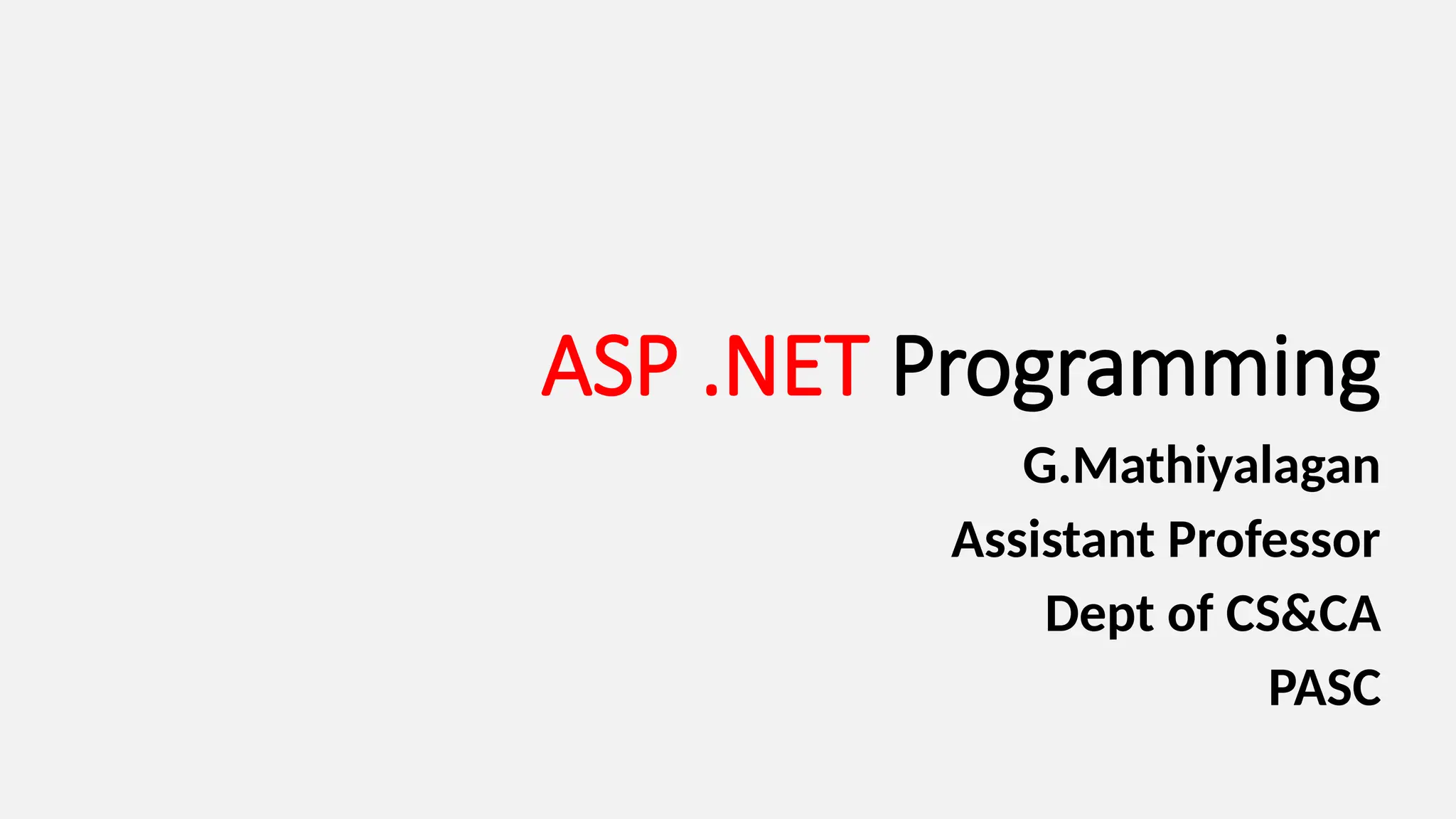 ASP .NET Programming
G.Mathiyalagan
Assistant Professor
Dept of CS&CA
PASC
 