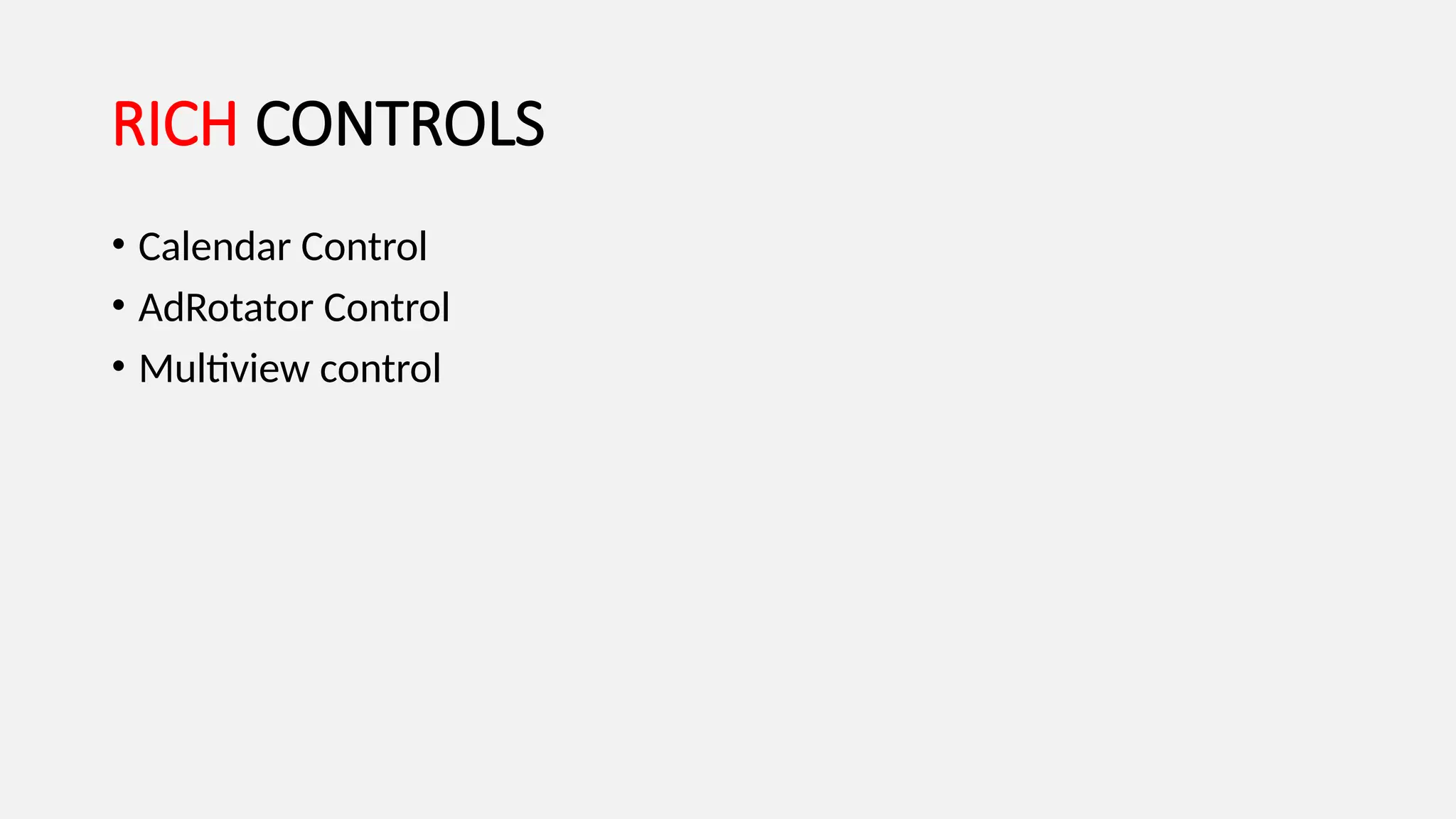 RICH CONTROLS
• Calendar Control
• AdRotator Control
• Multiview control
 