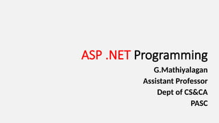ASP .NET Programming
G.Mathiyalagan
Assistant Professor
Dept of CS&CA
PASC
 