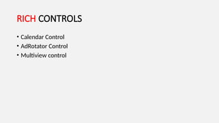 RICH CONTROLS
• Calendar Control
• AdRotator Control
• Multiview control
 