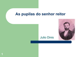 1
As pupilas do senhor reitor
Julio Dinis
 