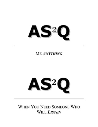 AS²Q
ME ANYTHING

AS²Q
AS
WHEN YOU NEED SOMEONE WHO
WILL LISTEN

 